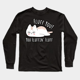 Fluff You You Fluffin' Fluff Shirt Funny Cat Kitten Long Sleeve T-Shirt